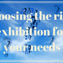 Choosing the Right Exhibition for your Needs