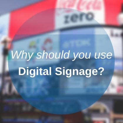 Why should you use Digital Signage?